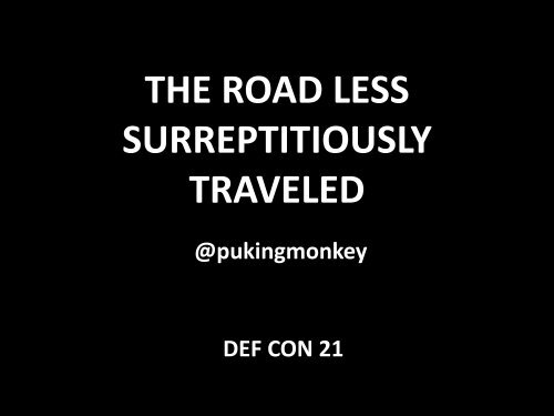 DEFCON-21-Pukingmonkey-The-Road-Less-Surreptitiously-Traveled-Updated