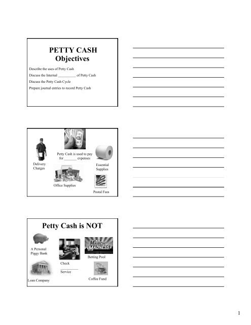 Objectives PETTY CASH Petty Cash Is NOT