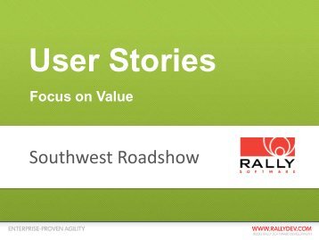 Southwest Agile Roadshow User Stories Presentation - Rally Software