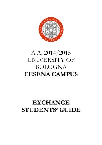 A.A. 2014/2015 UNIVERSITY OF BOLOGNA CESENA CAMPUS EXCHANGE STUDENTS’ GUIDE
