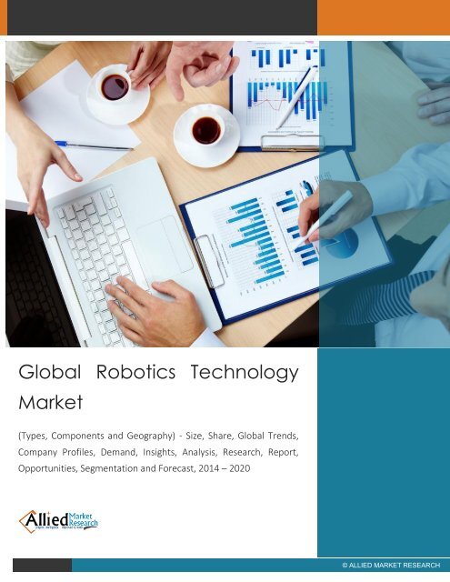 Global Robotics Technology Market - Size, Share, Global Trends, Company Profiles, Demand, Insights, Analysis, Research, Report, Opportunities, Segmentation and Forecast, 2014 - 2020