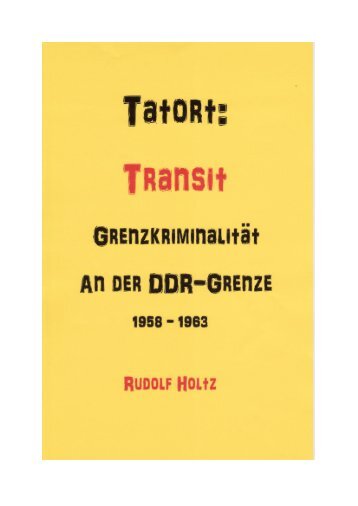 Tatort Transit Fluchtversuche und Grenzkriminalität  an der DDR-Grenze, 1958 - 1963