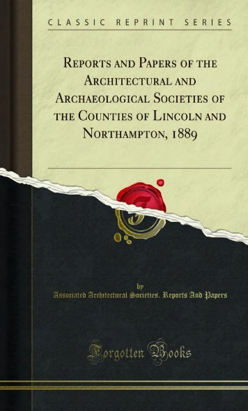 Reports &  Papers of the Architectural & Archaeolgical Societies of  Lincoln & Nothhampton 1889