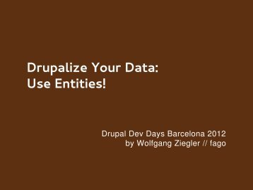 Drupalize Your Data: Use Entities! - Drupal Developer Days Barcelona