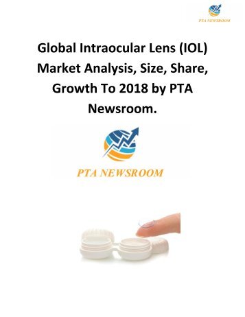 Global Intraocular Lens (IOL) Market Analysis, Size, Share, Growth To 2018 by PTA Newsroom.