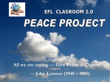 EFL CLASROOM 2.0 All we are saying --- Give Peace A Chance ...