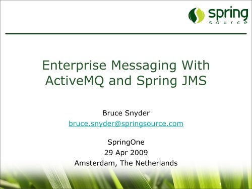 Enterprise Messaging With ActiveMQ and Spring JMS - SpringOne ...