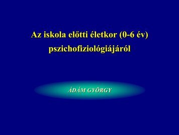 ÃdÃ¡m GyÃ¶rgy: Az iskola elÅtti Ã©letkor (0-6 Ã©v) pszichofiziolÃ³giÃ¡jÃ¡rÃ³l