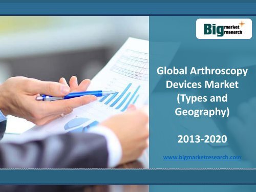 2013-2020 Global Arthroscopy Devices Market Size, Share, Trends