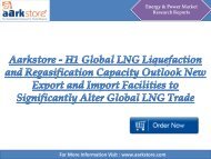 Aarkstore - H1 Global LNG Liquefaction and Regasification Capacity Outlook New Export and Import Facilities to Significantly Alter Global LNG Trade