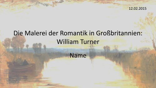 Die Malerei der Romantik in Großbritannien: William Turner