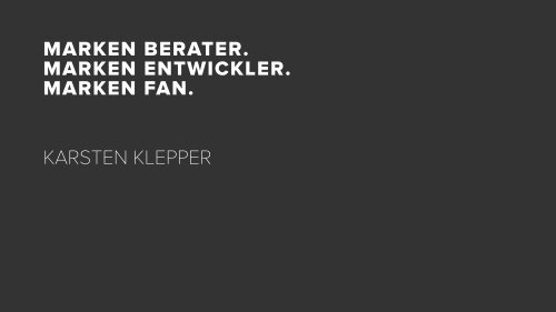 MARKEN BERATER. MARKEN ENTWICKLER. MARKEN FAN. KARSTEN KLEPPER