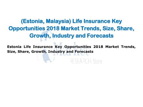 (Estonia,Malaysia) Life Insurance Key Opportunities 2018 Market Trends, Size, Share, Growth, Industry and Forecasts