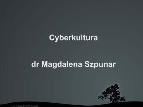 Cyberkultura dr Magdalena Szpunar