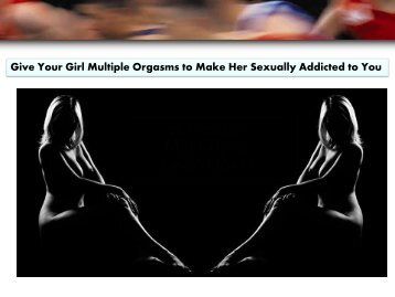 Give Your Girl Multiple Orgasms to Make Her Sexually Addicted to You