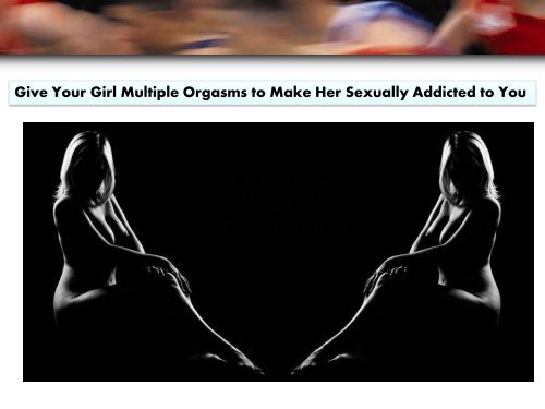 Give Your Girl Multiple Orgasms to Make Her Sexually Addicted to You