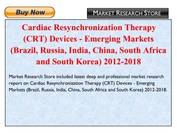 Cardiac Resynchronization Therapy (CRT) Devices - Emerging Markets (Brazil, Russia, India, China, South Africa And South Korea) 2012-2018 Market Trends, Size, Share, Growth, Analysis, and Industry