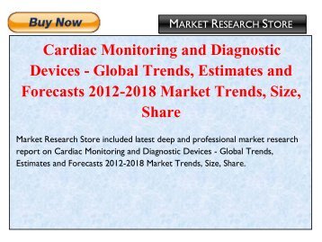 Cardiac Monitoring And Diagnostic Devices - Global Trends, Estimates and Forecasts 2012-2018 Market Trends, Size, Share, Growth, Analysis, and Industry