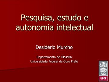 Pesquisa, Estudo e Autonomia Intelectual - DesidÃ©rio Murcho