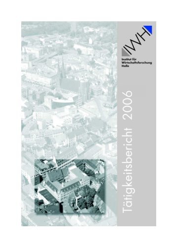 Tätigkeitsbericht 2006 - Institut für Wirtschaftsforschung Halle