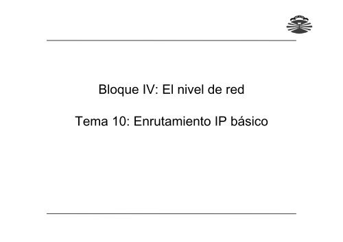 Bloque IV: El nivel de red Tema 10: Enrutamiento IP ... - QueGrande