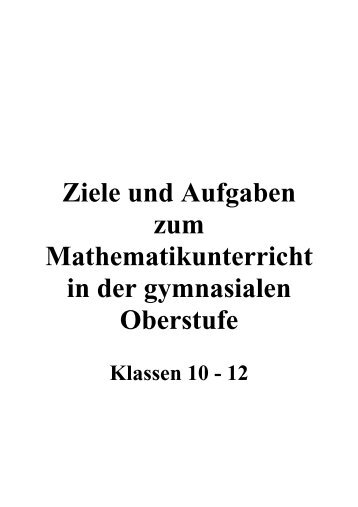 Ziele und Aufgaben zum Mathematikunterricht in der gymnasialen ...