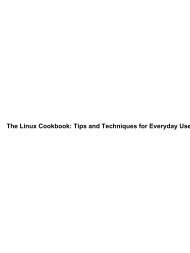 The Linux Cookbook: Tips and Techniques for Everyday Use: