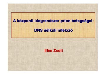 Illés Zsolt A központi idegrendszer prion betegségei: DNS nélküli ...