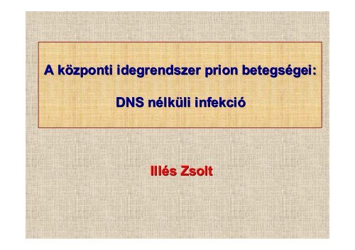 Illés Zsolt A központi idegrendszer prion betegségei: DNS nélküli ...