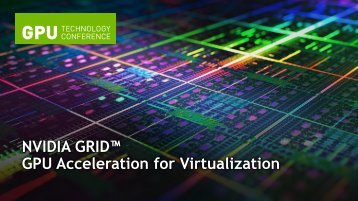 NVIDIA GRID GPU Acceleration for Virtualization - GPU Technology ...
