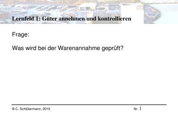 Lernfeld 1: GÃ¼ter annehmen und kontrollieren Frage: Was wird bei ...