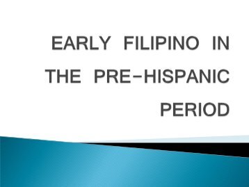 EARLY FILIPINO IN THE PRE-HISPANIC PERIOD - Philippine Culture