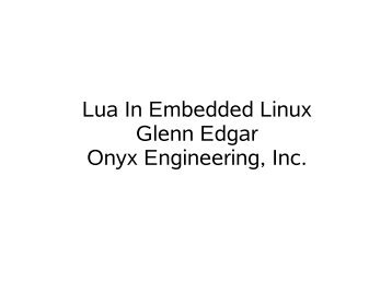 Lua In Embedded Linux Glenn Edgar Onyx Engineering, Inc.