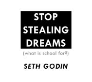 Stop Stealing Dreams (what is school for?) - Seth Godin