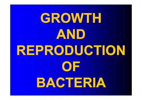 GROWTH AND REPRODUCTION OF BACTERIA