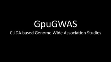 GpU GWAS: CUDA Based Genome Wide Association Studies - GTC ...