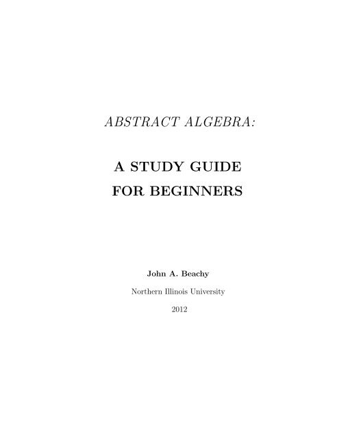 abstract algebra: a study guide for beginners - Northern Illinois ...