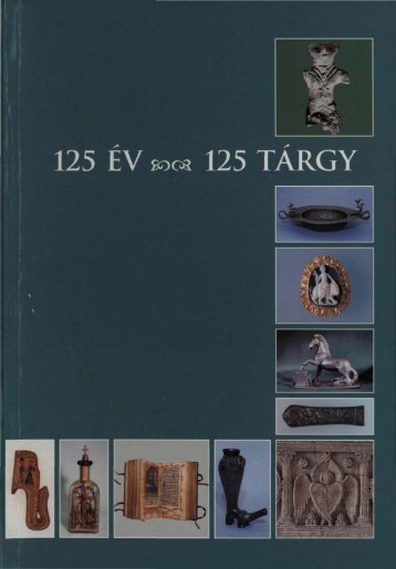 125 Ã©v â 125 tÃ¡rgy. VÃ¡logatÃ¡s a FejÃ©r megyei MÃºzeumok ... - MEK