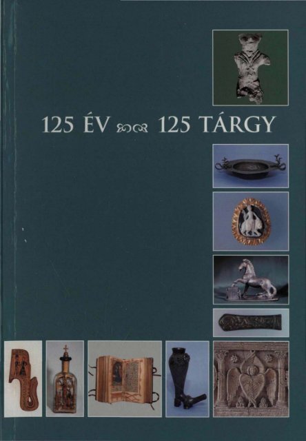 125 Ã©v â 125 tÃ¡rgy. VÃ¡logatÃ¡s a FejÃ©r megyei MÃºzeumok ... - MEK
