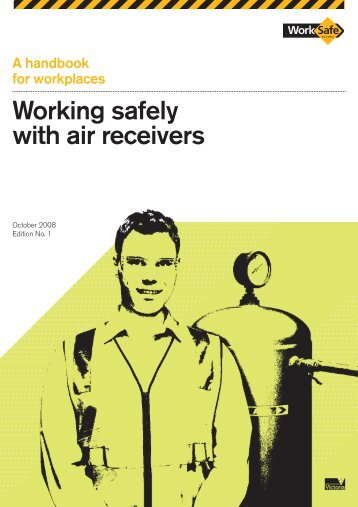 Working safely with air receivers - A handbook ... - WorkSafe Victoria