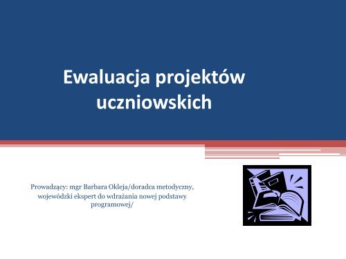 Ewaluacja projektów uczniowskich - prezentacja (Barbara Okleja ...