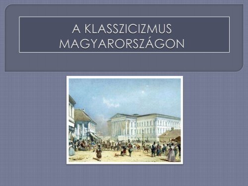 A KLASSZICIZMUS MAGYARORSZÁGON - Dr. Fehér Katalin