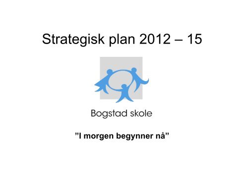 Strategisk plan 2012-2015 - Bogstad skole