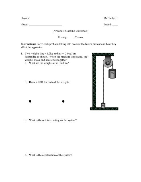 Atwood's Machine Worksheet W mg = F ma = Instructions: Solve