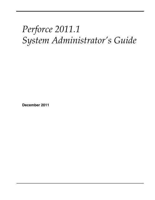 System Administrators Guide Perforce 2011.1 System Administrator's Guide - Home