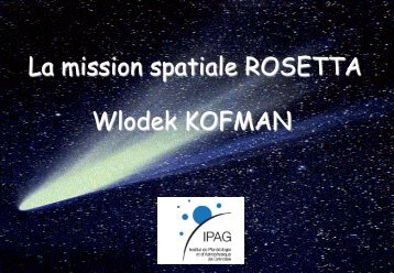 La mission spatiale ROSETTA Wlodek KOFMAN - Institut de ...