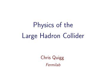 LHC Physics â¦ - Chris Quigg - Fermilab