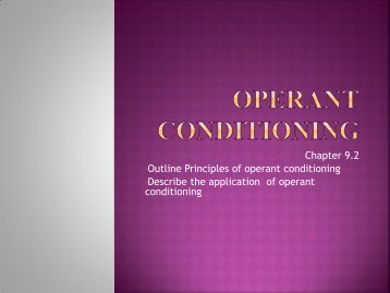 Chapter 9.2 â¢Outline Principles of operant conditioning â¢Describe the ...
