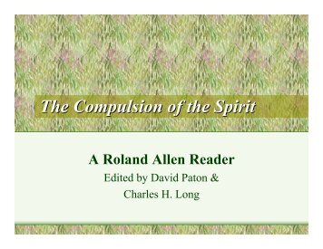 The Compulsion of the Spirit A Roland Allen Reader