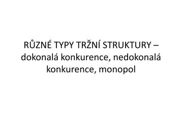 RŮZNÉ TYPY TRŽNÍ STRUKTURY – dokonalá konkurence ...